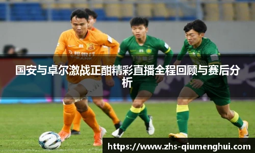 国安与卓尔激战正酣精彩直播全程回顾与赛后分析