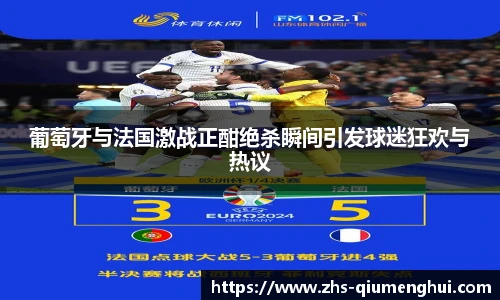 葡萄牙与法国激战正酣绝杀瞬间引发球迷狂欢与热议