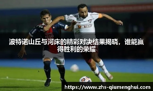 波特诺山丘与河床的精彩对决结果揭晓，谁能赢得胜利的荣耀