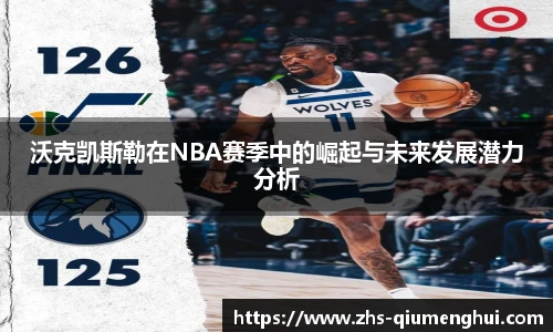 沃克凯斯勒在NBA赛季中的崛起与未来发展潜力分析